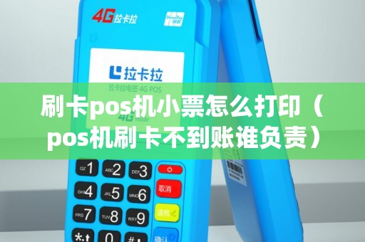 刷卡pos機小票怎么打?。╬os機刷卡不到賬誰負責）